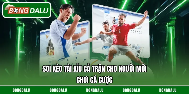 Soi kèo Tài Xỉu cả trận cho người mới